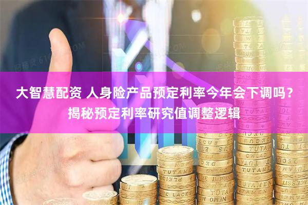 大智慧配资 人身险产品预定利率今年会下调吗？揭秘预定利率研究值调整逻辑