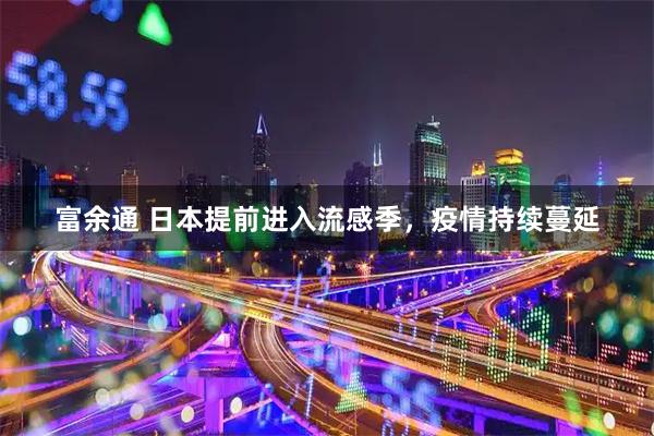 富余通 日本提前进入流感季，疫情持续蔓延